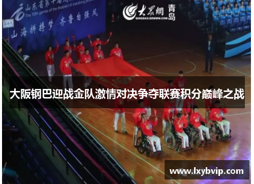 大阪钢巴迎战金队激情对决争夺联赛积分巅峰之战