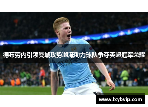 德布劳内引领曼城攻势潮流助力球队争夺英超冠军荣耀