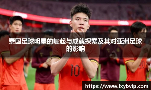 泰国足球明星的崛起与成就探索及其对亚洲足球的影响